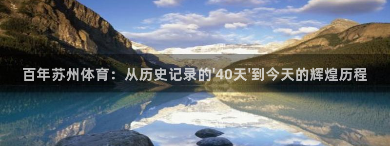 51视频在线直播nba：百年苏州体育：从历史记录的\'40天\'到今天的辉煌历程